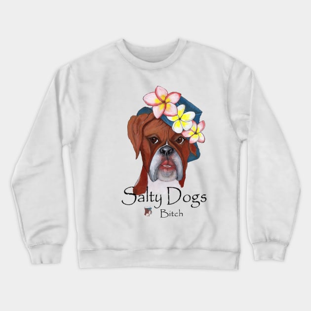 Boxer Dog:  SALTY DOGS BITCH Crewneck Sweatshirt by Annie18c